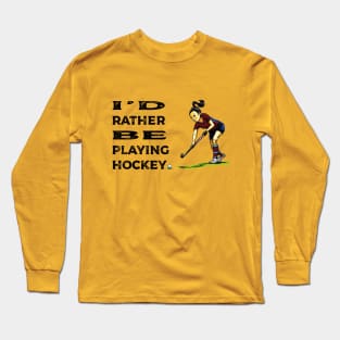 I'd rather be playing hockey Long Sleeve T-Shirt